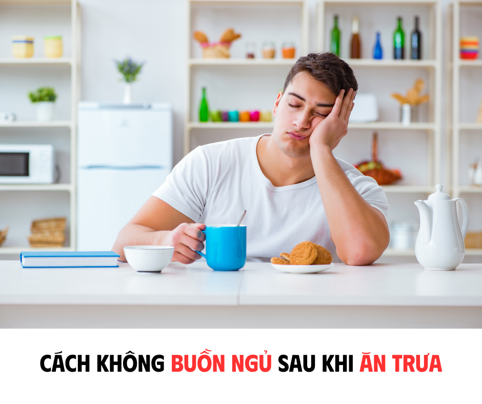 CÁCH KHÔNG BUỒN NGỦ SAU KHI ĂN TRƯA