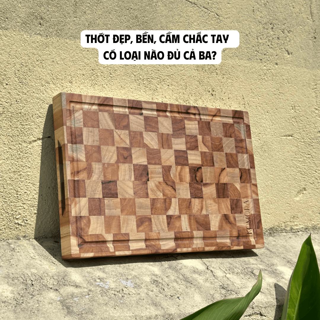 THỚT ĐẸP, BỀN, CẦM CHẮC TAY - CÓ LOẠI NÀO ĐỦ CẢ BA?