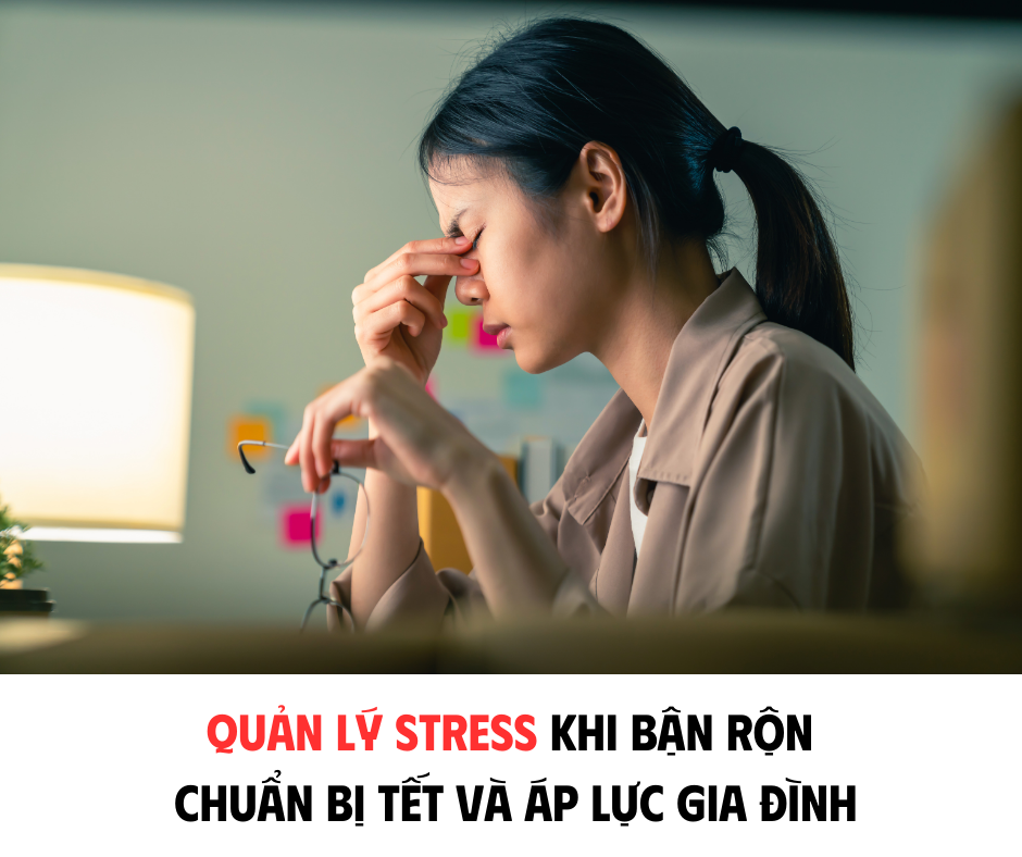QUẢN LÝ STRESS KHI BẬN RỘN CHUẨN BỊ TẾT VÀ ÁP LỰC GIA ĐÌNH