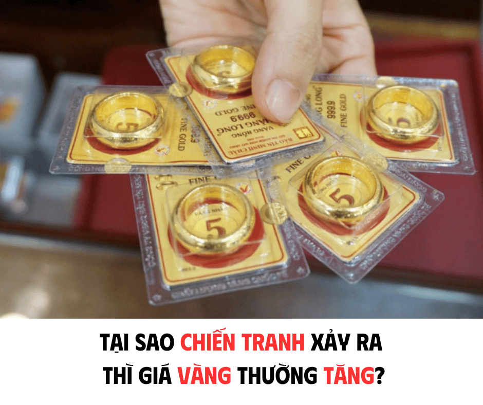 TẠI SAO CHIẾN TRANH XẢY RA THÌ GIÁ VÀNG THƯỜNG TĂNG?