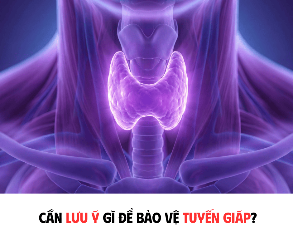 CẦN LƯU Ý GÌ ĐỂ BẢO VỆ TUYẾN GIÁP