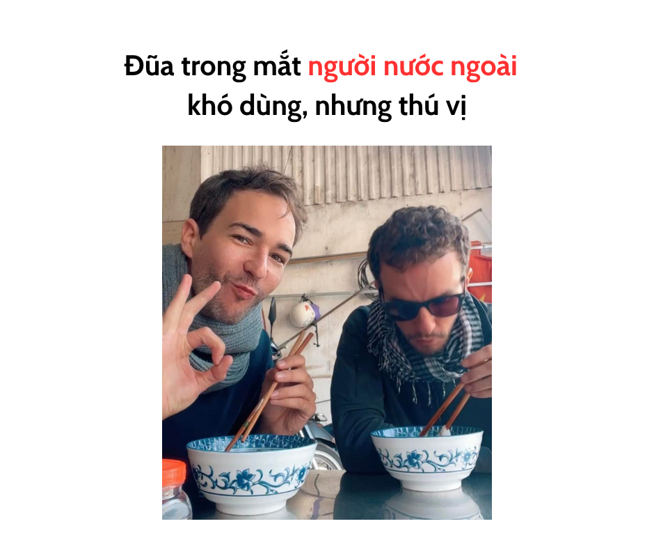 ĐŨA TRONG MẮT NGƯỜI NƯỚC NGOÀI - KHÓ DÙNG, NHƯNG THÚ VỊ