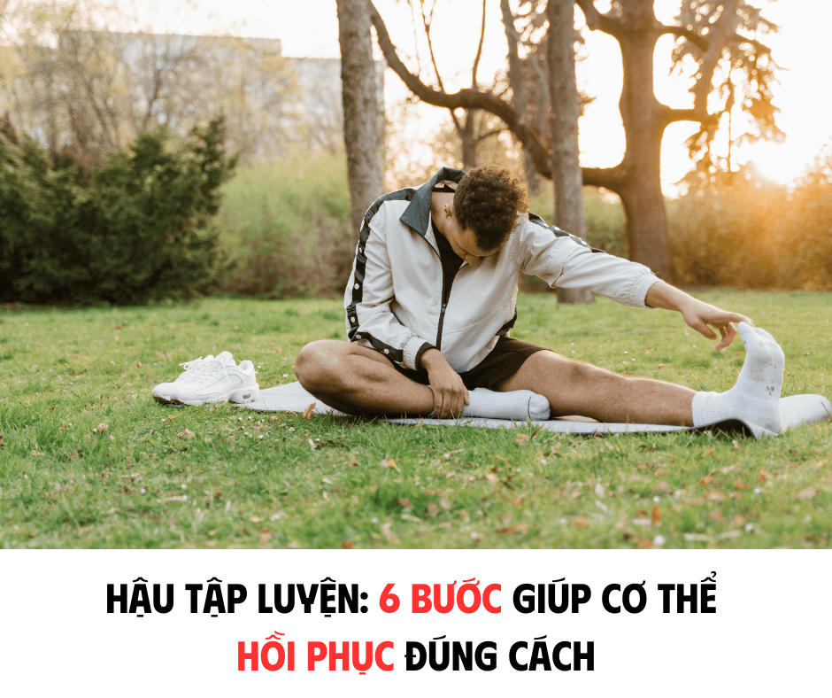 HẬU TẬP LUYỆN: 6 BƯỚC GIÚP CƠ THỂ HỒI PHỤC ĐÚNG CÁCH