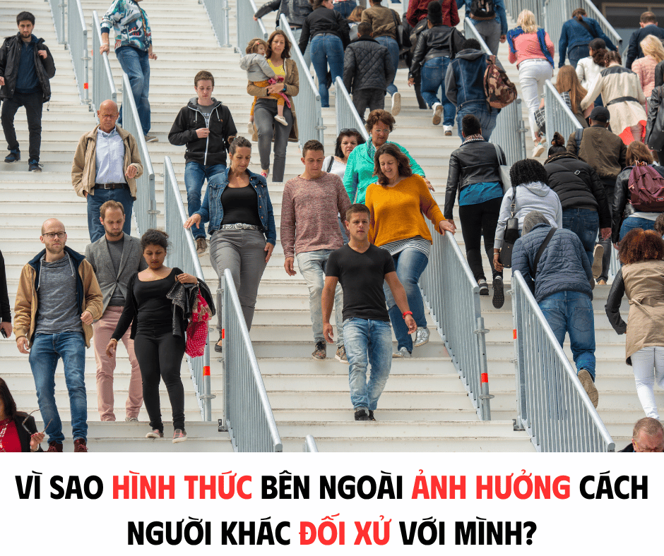 VÌ SAO HÌNH THỨC BÊN NGOÀI ẢNH HƯỚNG ĐẾN CÁCH NGƯỜI KHÁC ĐỐI XỬ VỚI MÌNH