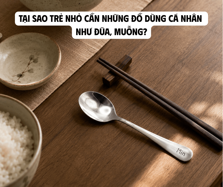 TẠI SAO TRẺ NHỎ CẦN NHỮNG ĐỒ DÙNG CÁ NHÂN NHƯ ĐŨA, MUỖNG ?