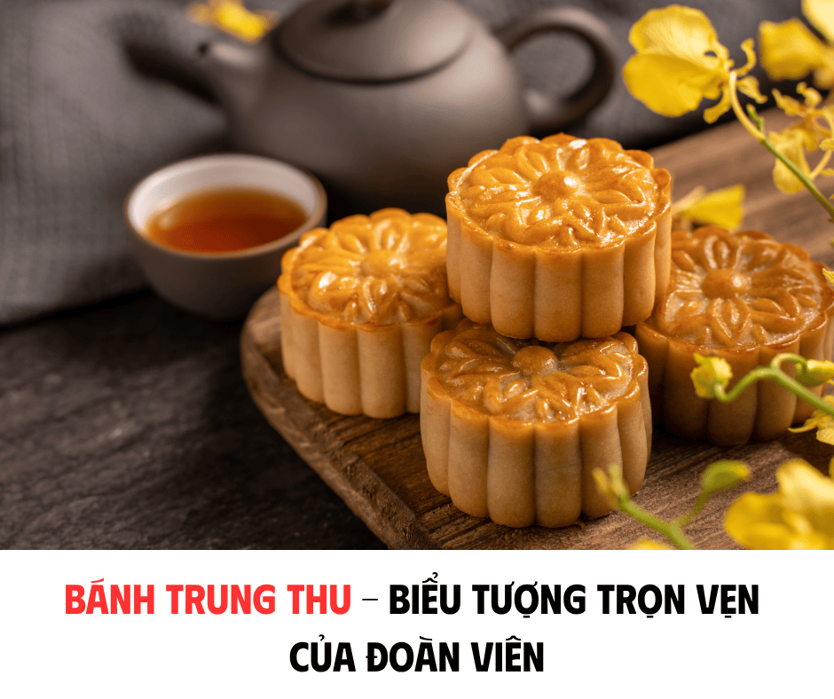 BÁNH TRUNG THU - BIỂU TƯỢNG TRỌN VẸN CỦA ĐOÀN VIÊN