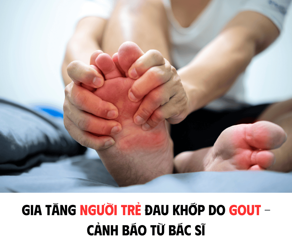 GIA TĂNG NGƯỜI TRẺ ĐAU KHỚP DO GOUT - CẢNH BÁO TỪ BÁC SĨ