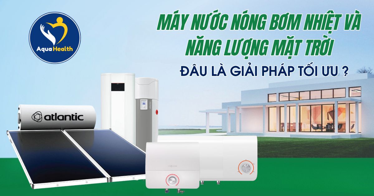 Nước Nóng Bơm Nhiệt Và Năng Lượng Mặt Trời, Giải Pháp Nào Tối Ưu?