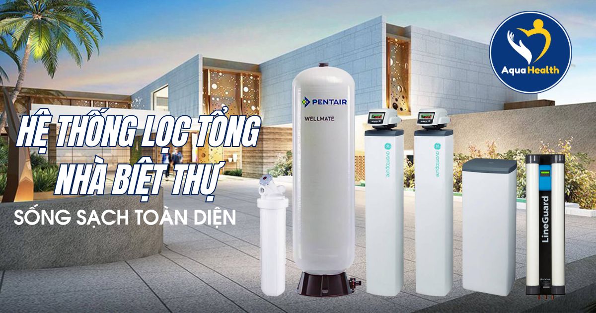 Hệ thống lọc tổng nhà biệt thự – Giải pháp sống sạch toàn diện
