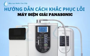 Hướng Dẫn Khắc Phục Các Lỗi Thường Gặp Máy Điện Giải Panasonic