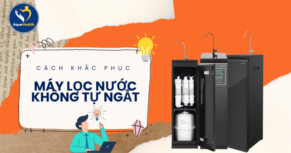 Máy lọc nước không tự ngắt - Nguyên nhân và cách khắc phục