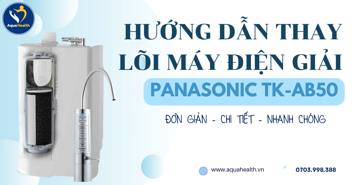 Hướng Dẫn Thay Lõi Lọc Máy Điện Giải Panasonic TK-AB50 Chi Tiết