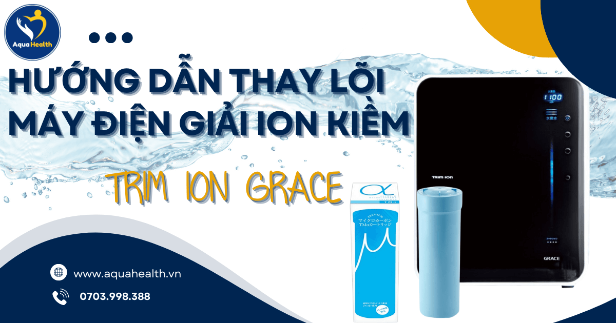Hướng Dẫn Thay Lõi Máy Ion Kiềm Trim Ion Grace Từ A Đến Z