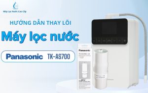 Hướng dẫn thay lõi máy điện giải Panasonic TK-AS700