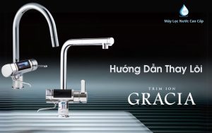 Hướng Dẫn Thay Lõi Lọc Máy Tạo Nước Ion Kiềm Trim Ion Gracia - Nhật Bản