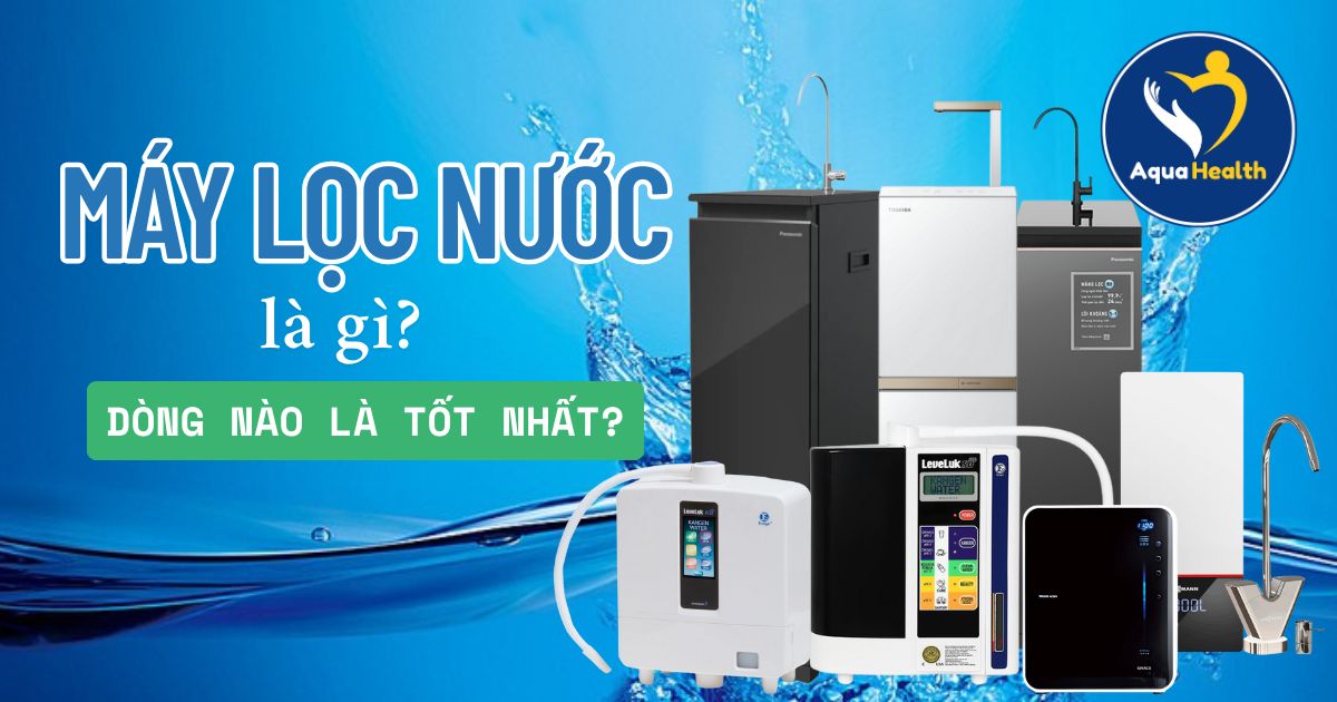 Máy lọc nước là gì? Khám phá 6 công nghệ tốt nhất
