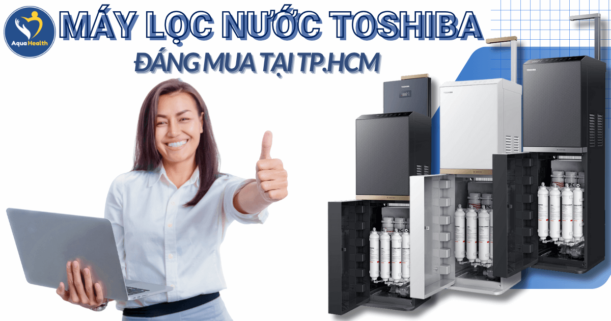 Máy Lọc Nước Toshiba - Top 3 Mẫu Đáng Mua Tại TP.HCM