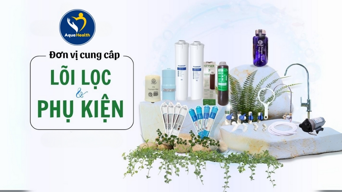Aquahealth cung cấp phụ kiện lọc nước chính hãng