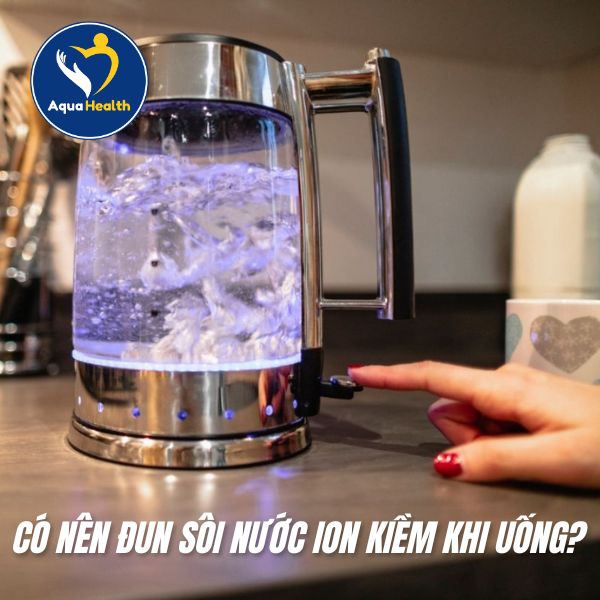 Có Nên Đun Sôi Nước Ion Kiềm Để Uống Không