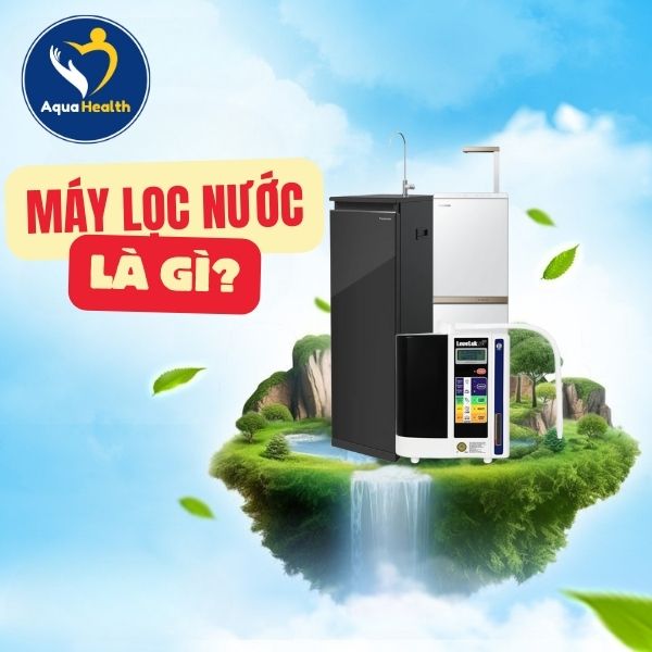 Máy lọc nước là gì? Có thực sự cần thiết không?