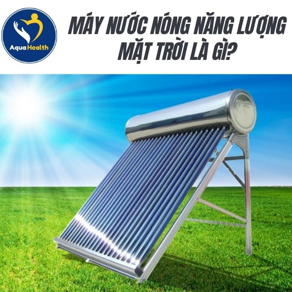 Máy Nước Nóng Năng Lượng Mặt Trời Là Gì