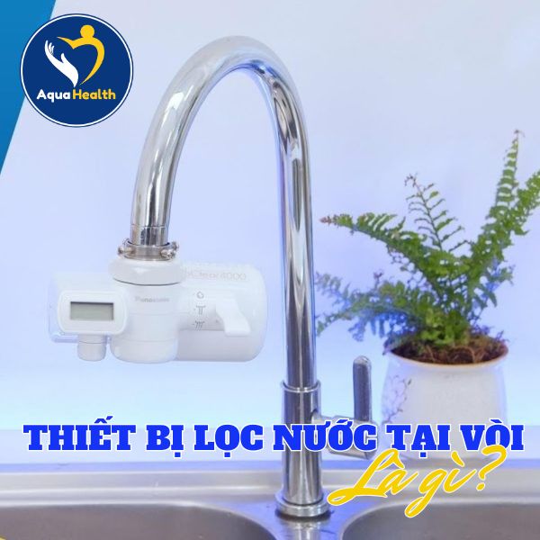 Thiết bị lọc nước tại vòi là gì