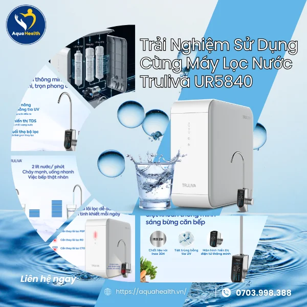 Trải Nghiệm Sử Với Cùng Máy Lọc Nước Truliva UR5840