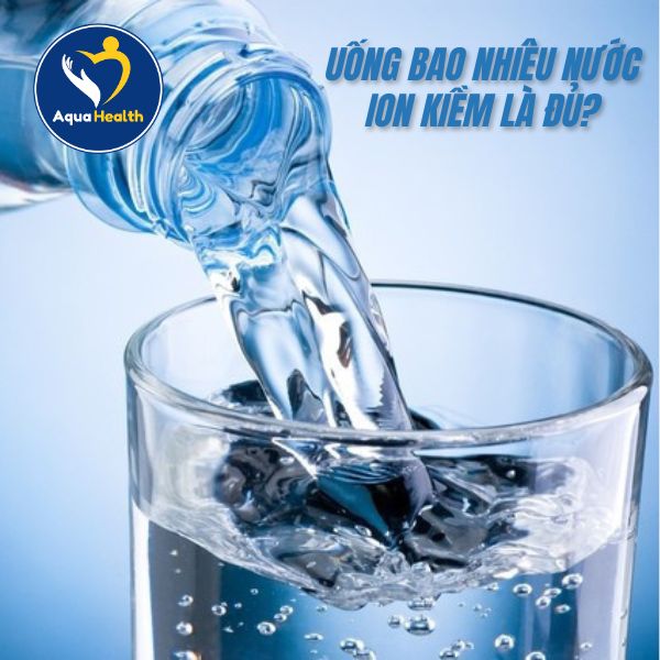 Uống Nước Ion Kiềm Trong Ngày Bao Nhiêu Là Đủ