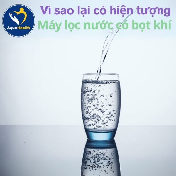 Vì sao lại có hiện tượng máy lọc nước có bọt khí