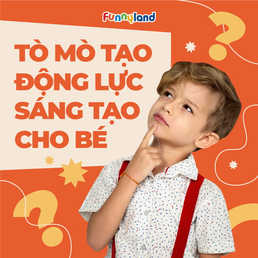 DẠY TRẺ - KHUYẾN KHÍCH SỰ TÒ MÒ SÁNG TẠO Ở TRẺ.