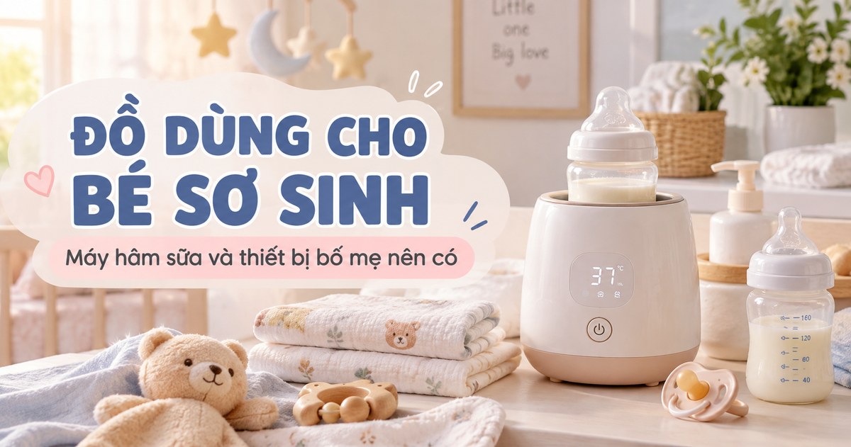 Chuẩn Bị Đồ Dùng Cho Bé Sơ Sinh: Máy Hâm Sữa & Những Thiết Bị Nhỏ Bố Mẹ Nên Có