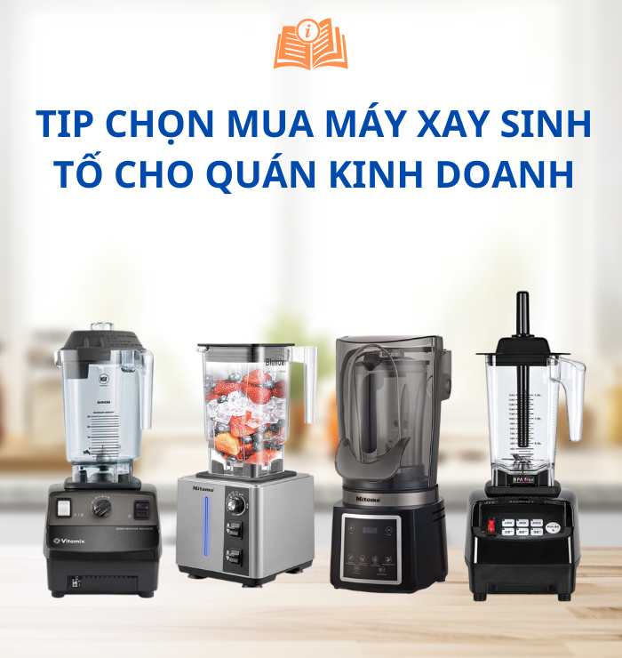MÁCH BẠN CÁCH CHỌN MUA MÁY XAY SINH TỐ ĐỂ KINH DOANH HIỆU QUẢ