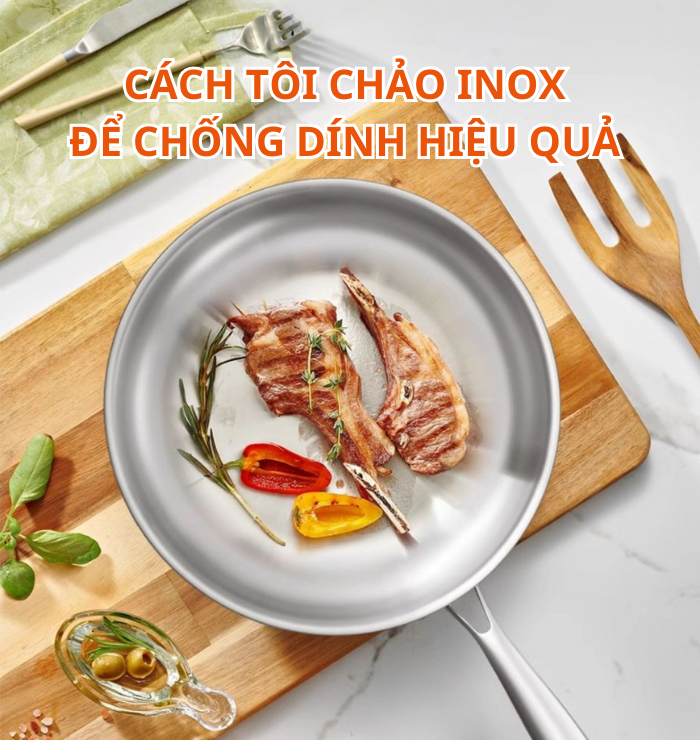 CÁCH TÔI CHẢO INOX ĐỂ CHỐNG DÍNH HIỆU QUẢ NGAY TẠI NHÀ