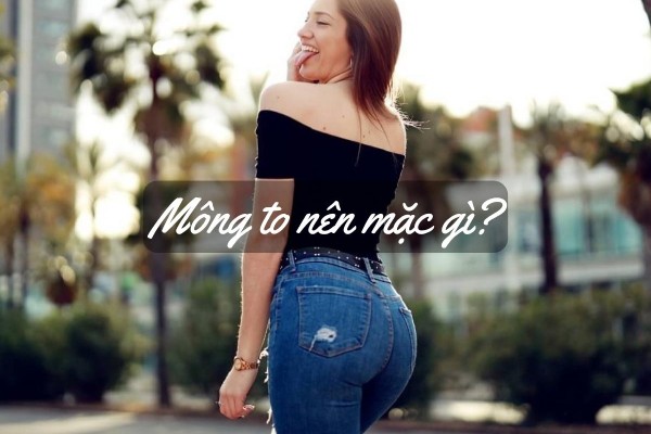 Mông to nên mặc quần gì? Bí quyết chọn quần tôn dáng