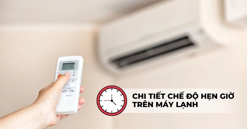 Chế độ hẹn giờ trên máy lạnh là gì? Hướng dẫn chi tiết cách sử dụng
