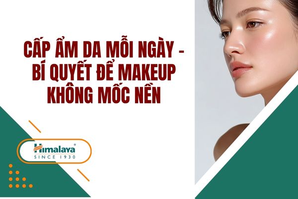 Cấp ẩm da mỗi ngày – bí quyết để makeup không mốc nền