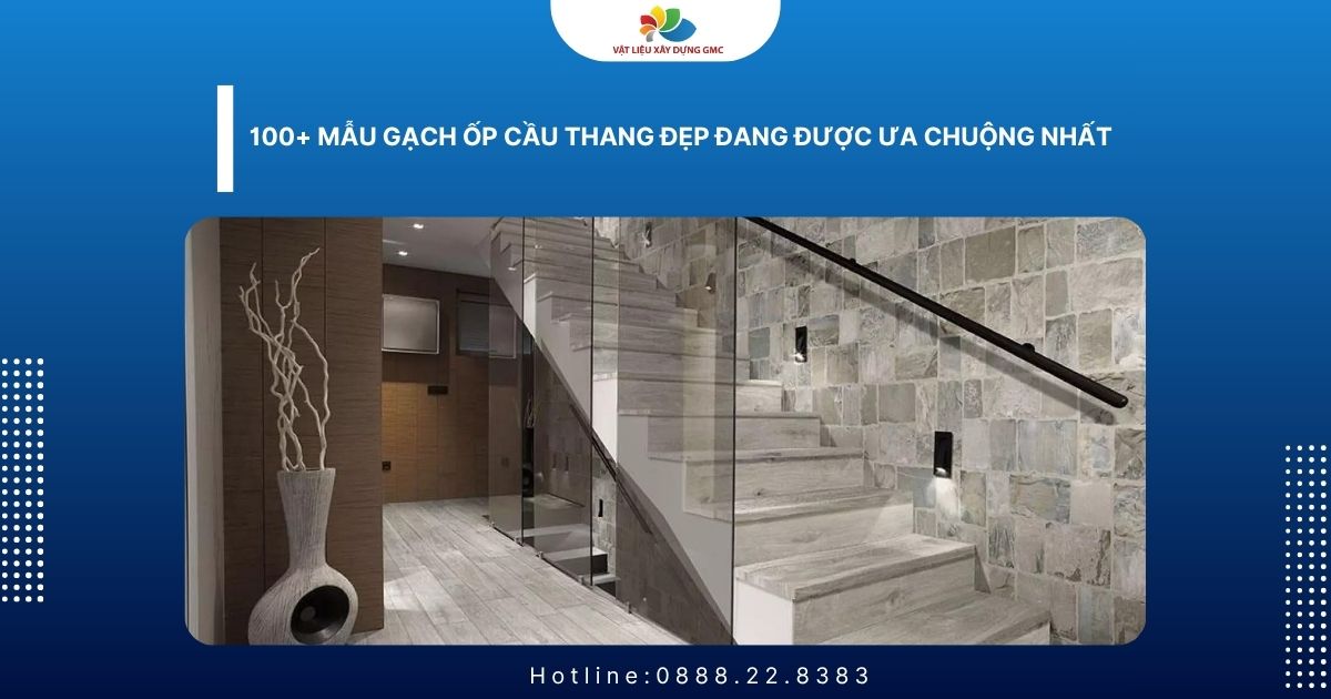 100+ Mẫu Gạch Ốp Cầu Thang Đẹp Đang Được Ưa Chuộng Nhất