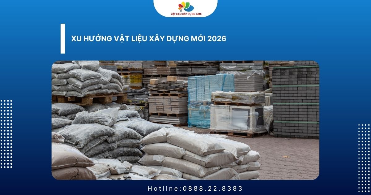 Xu Hướng Vật Liệu Xây Dựng Mới 2026