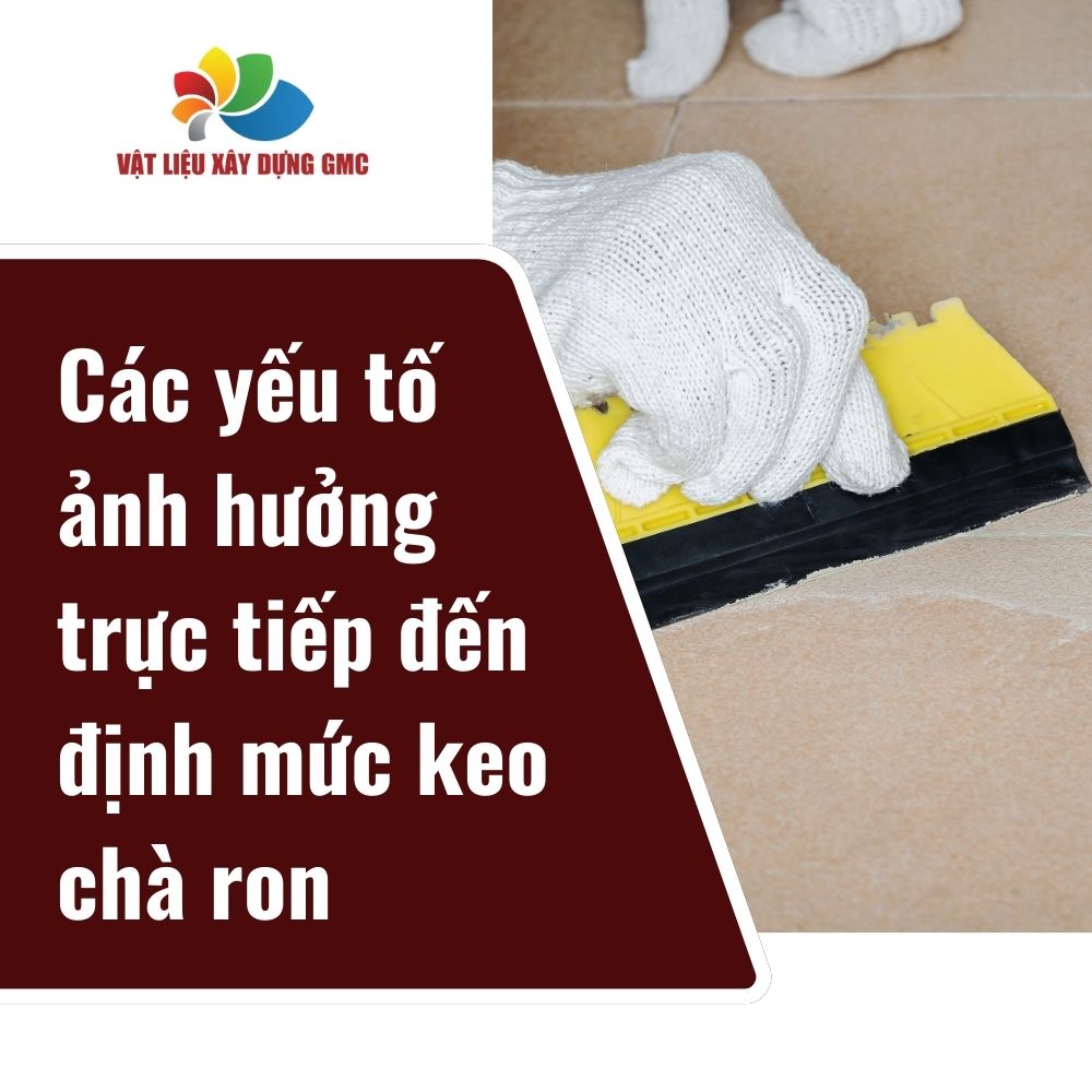 Các yếu tố ảnh hưởng trực tiếp đến định mức keo chà ron