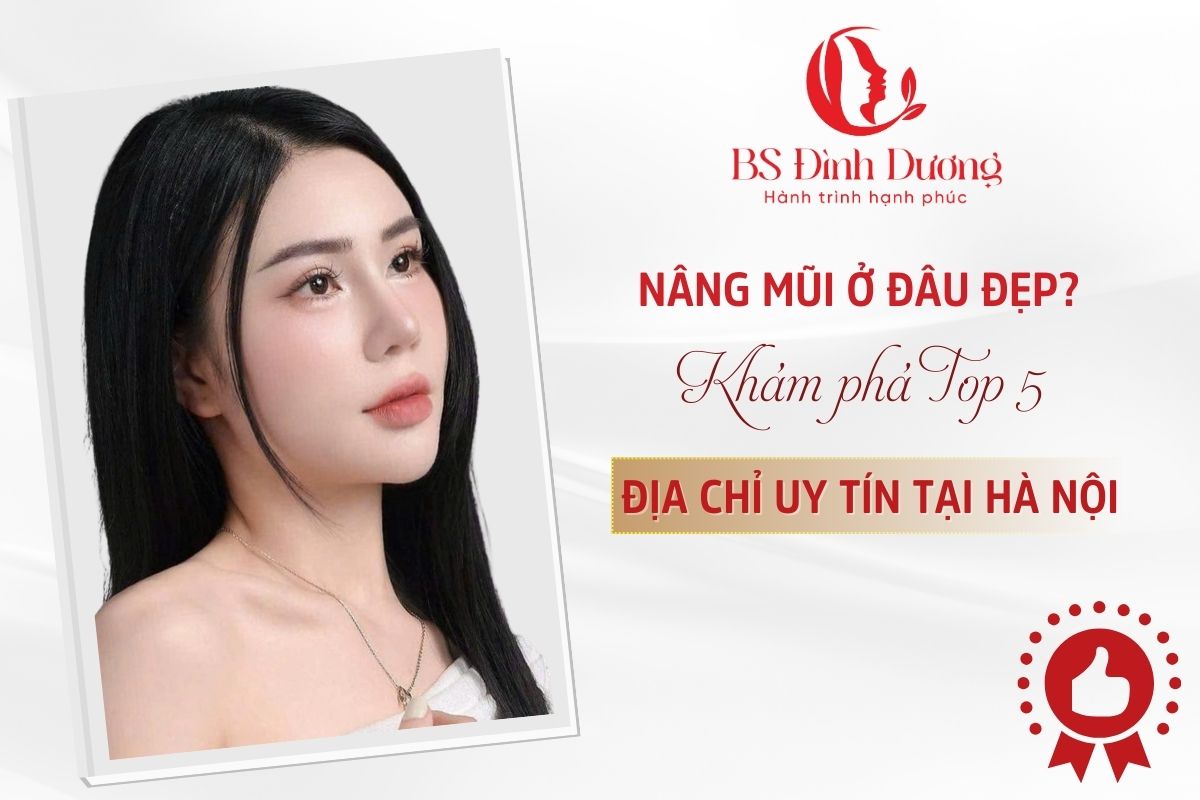 Nâng Mũi Ở Đâu Đẹp? Khám Phá Top 5 Địa Chỉ Uy Tín Tại Hà Nội