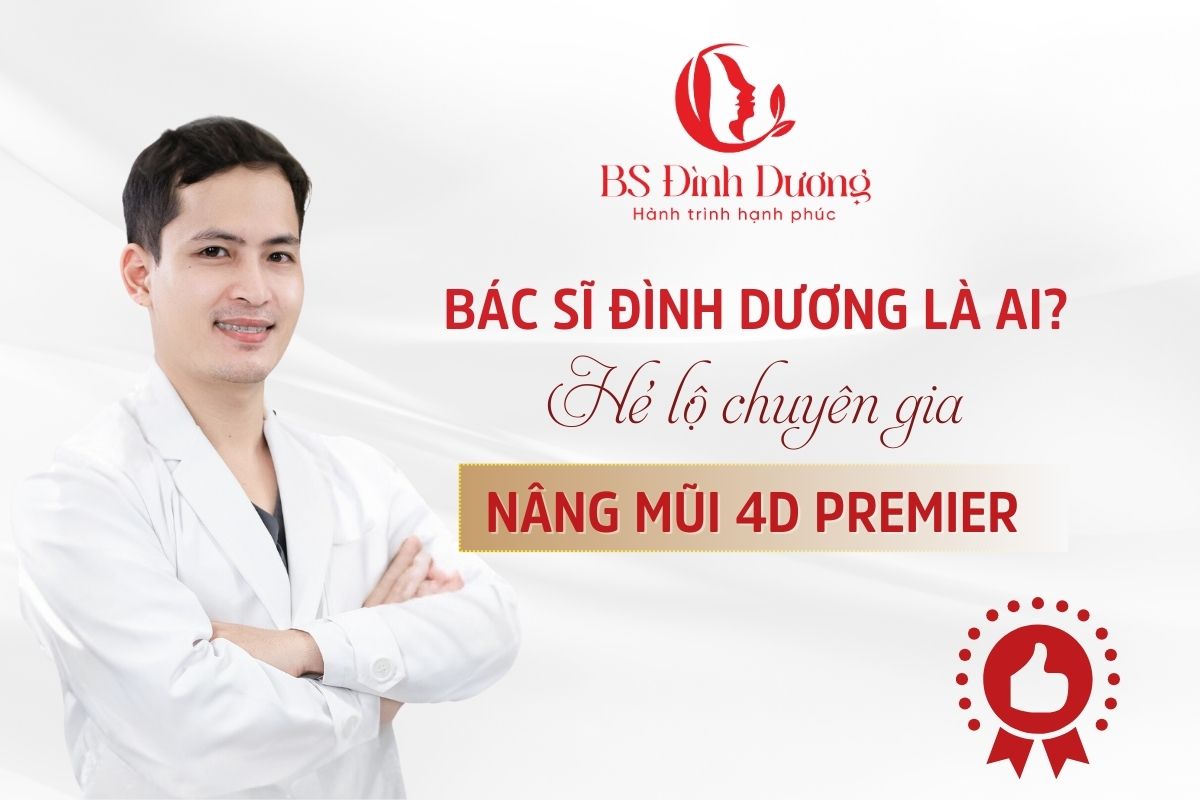 Bác Sĩ Đình Dương Là Ai? Hé Lộ Chuyên Gia Nâng Mũi 4D Premier Hàng Đầu