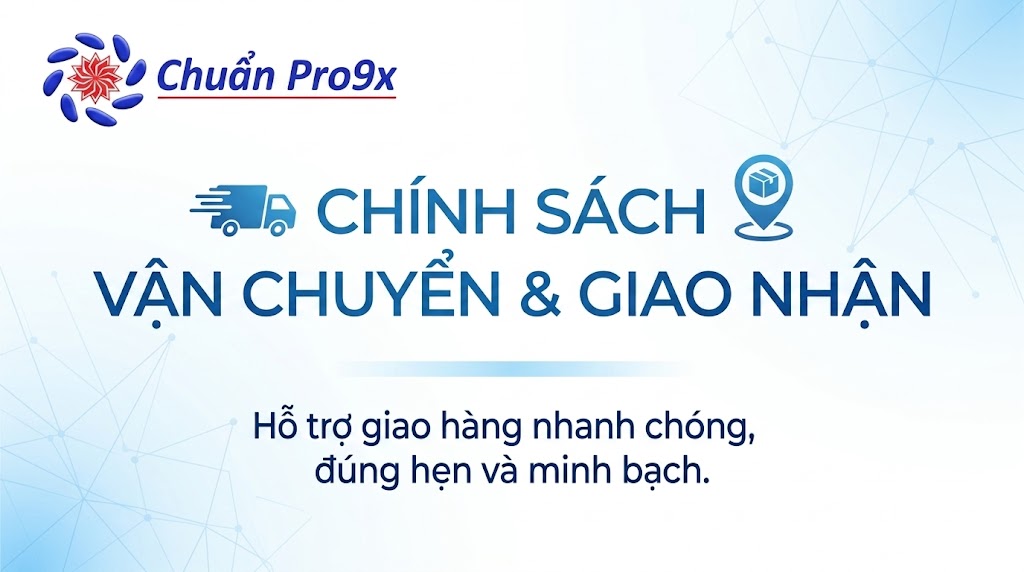 CHÍNH SÁCH VẬN CHUYỂN & GIAO NHẬN – CHUẨN PRO9X