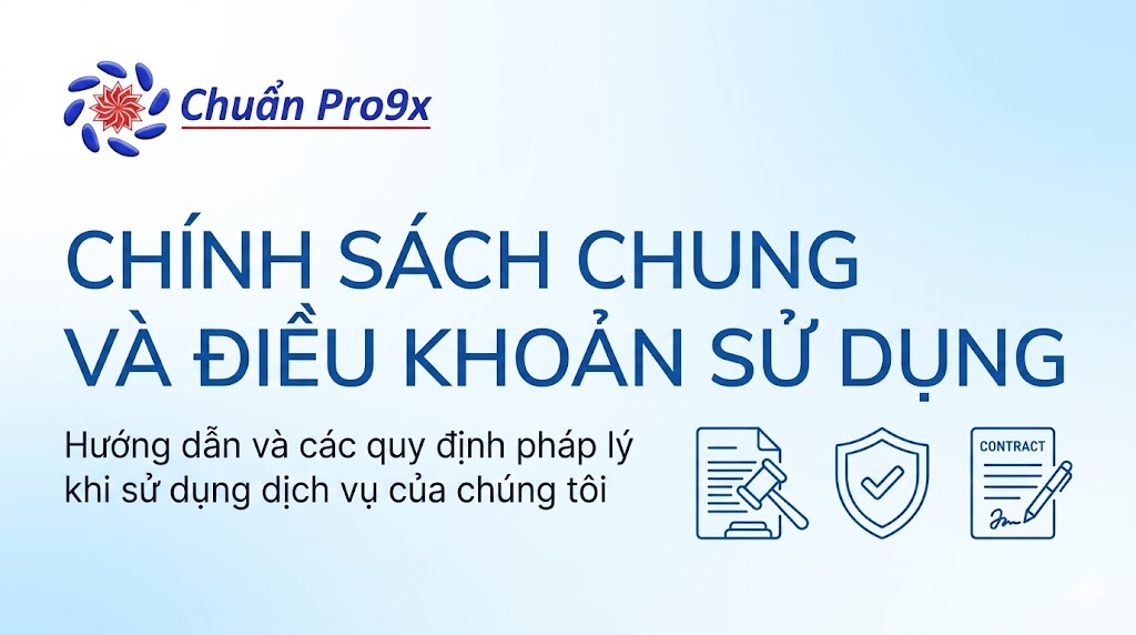 CHÍNH SÁCH CHUNG VÀ ĐIỀU KHOẢN SỬ DỤNG – CHUẨN PRO9X