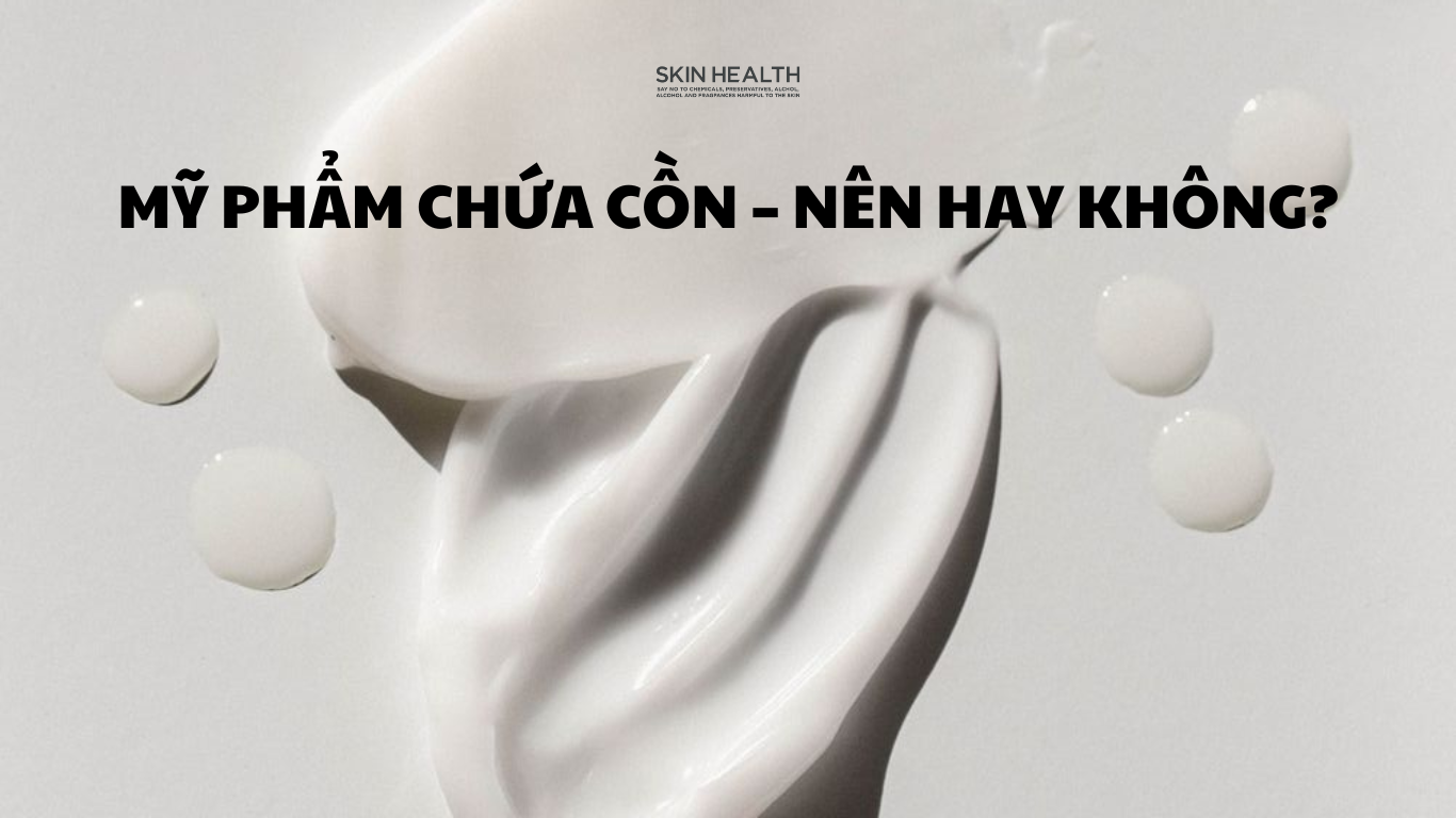 Mỹ phẩm chứa cồn có nên dùng không?