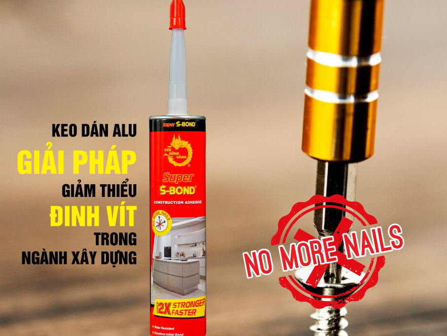 Keo Rồng Vàng Super S-Bond – Giải pháp giảm thiểu đinh vít cho công trình
