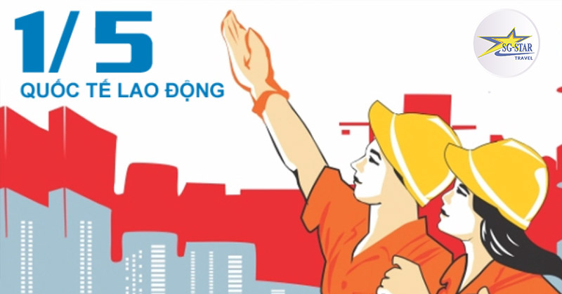 30 Tháng 4 Là Ngày Gì? Ngày 30 Tháng 4 Mùng 1 Tháng 5 Có Ý Nghĩa Gì? | Saigon Star Travel 1-5-viet-nam-chon-lam-ngay-quoc-te-lao-dong