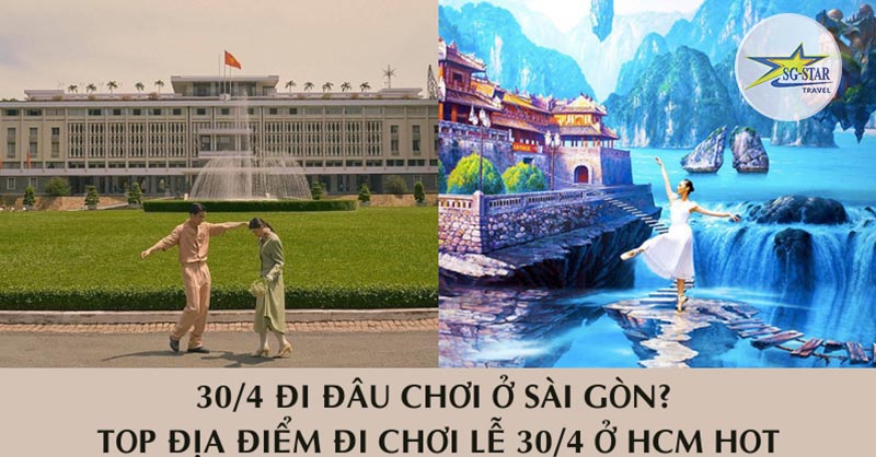 30/4 Đi Đâu Chơi Ở Sài Gòn? Top Địa Điểm Đi Chơi Lễ 30/4 - Saigon Star Travel