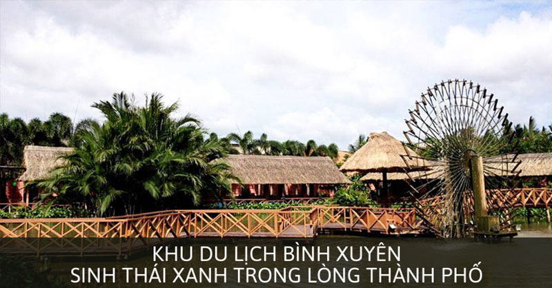 Khu Du Lịch Bình Xuyên - Sinh Thái Xanh Trong Lòng Thành Phố | Saigon Star Travel Khu Du Lịch Bình Xuyên - Saigon Star Travel