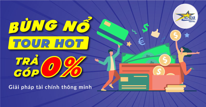 "Đi Tour Trước - Trả Tiền Sau" - Du Lịch Trả Góp 0% cùng Saigon Star | Saigon Star Travel Mua Tour Du lịch Trả Góp cùng Saigon Star Travel