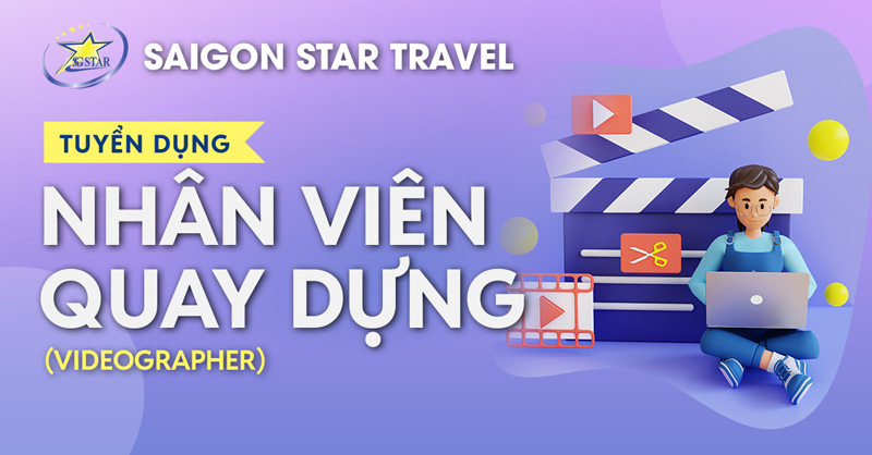 Saigon Star Travel Tuyển dụng Nhân viên Quay dựng Video